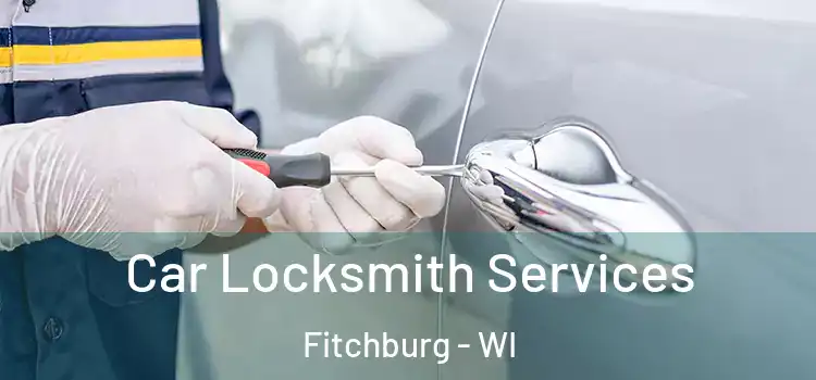 Car Locksmith Services Fitchburg - WI